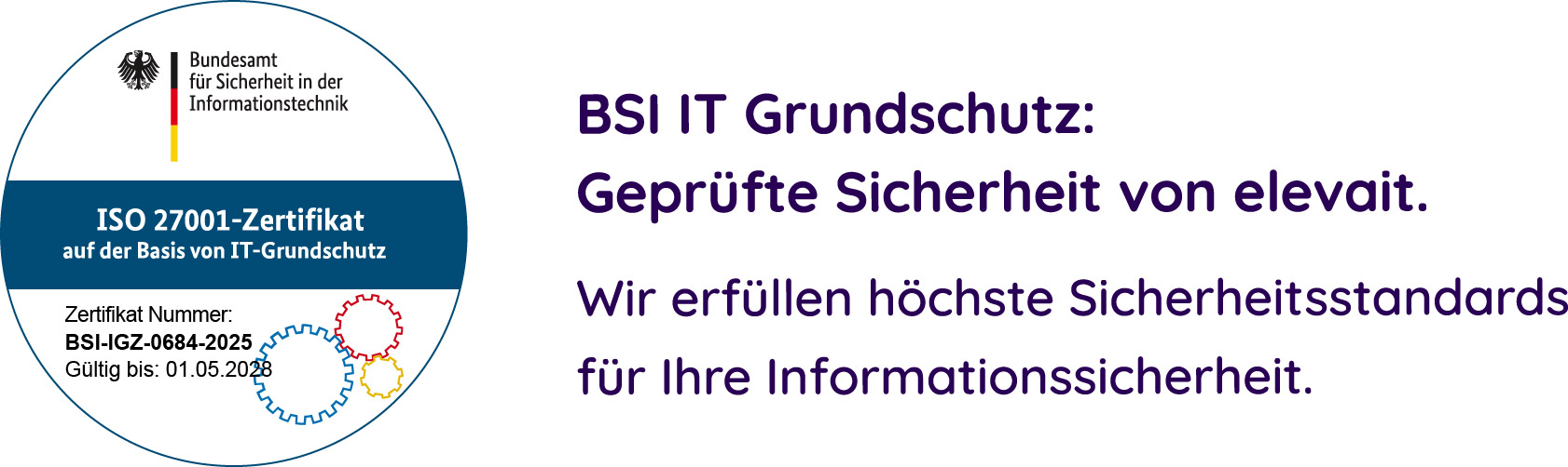 BSI ISO 27001-Zertifikat auf der Basis von IT-Grundschutz, Zertifikat BSI-IGZ-0684-2025, gültig bis 01.05.2028. Geprüfte Sicherheit von elevait.